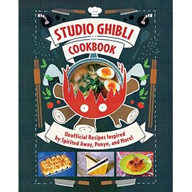 Studio Ghibli Cookbook: Unofficial Recipes Inspired by Spirited Away, Ponyo, and More!