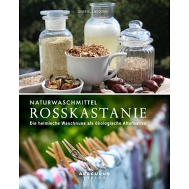 Naturwaschmittel Rosskastanie: Die heimische Waschnuss als ökologische Alternative (German Edition)