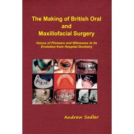 The Making of British Oral and Maxillofacial Surgery: Voices of Pioneers and Witnesses to its Evolution from Hospital Dentistry