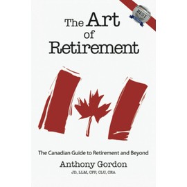 The Art Of Retirement: The Canadian Guide To Retirement and Beyond