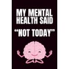 My Mental Health Said "Not Today": Funny Blank Notebook |