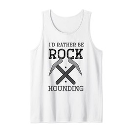 Geologist Geology - I'd rather be rock hounding Tank Top