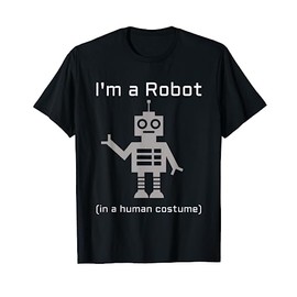 I'm a Robot in a Human Costume Funny Robotics T-Shirt