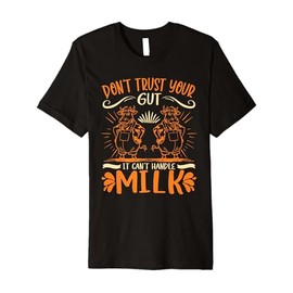 Don't Trust Your Gut It Can't Handle Milk Lactose Intolerant Premium T-Shirt