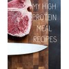 My high protein meal recipes: Blank cookbook to write down