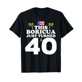 This Boricua Just Turned 40 - Puerto Rican 40th Birthday T-Shirt