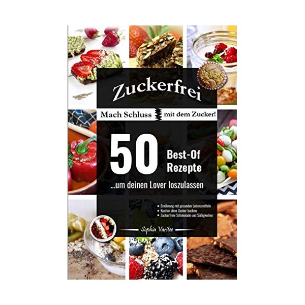 Zuckerfrei: Mach Schluss mit dem Zucker! 50 Best-Of Rezepte ...um