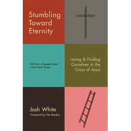Stumbling Toward Eternity: Losing & Finding Ourselves in the Cross of Jesus