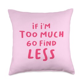 If I’m Too Much Go Find Less, Funny Dating Sarcasm Statement Throw Pillow
