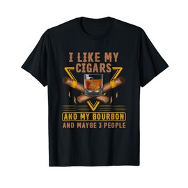I Like My Cigars And My Bourbon And Maybe 3 People Funny T-Shirt