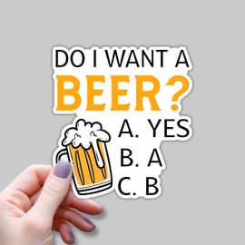 (3pcs) Do I Want A Beer? Sticker Funny Sarcastic Beer Lovers Dad Grandpa Uncle Fathers Day Decal Sticker for Kindle Laptop Water Bottle Phone Hard Hat Vinyl Decal - Size 3x2.8
