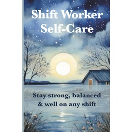 Shift Worker Self-Care: Stay strong, balanced & well—on any shift