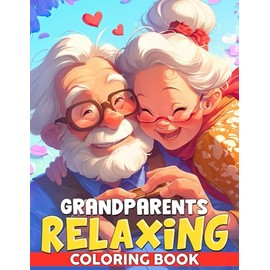 Grandparents Relaxing Coloring Book: Unwind Old Couple Relaxation Scenes Coloring Pages with Calming Hobbies & Peaceful Pastimes Illustrations for Adults to Enjoy & Relax