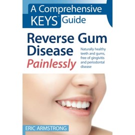 Reverse Gum Disease Painlessly: Naturally healthy teeth and gums, free of gingivitis and periodontal disease