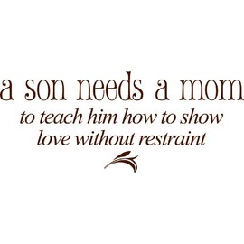 Wall Decal A Son Needs A Mom to Teach Him How to Show Love with Out Restraint – Boys Room Teady Bear Trains Dino Dinosaurs Trucks Holiday Gift Decorating Ideas Sticker - Size: 8 Inches X 20 Inches