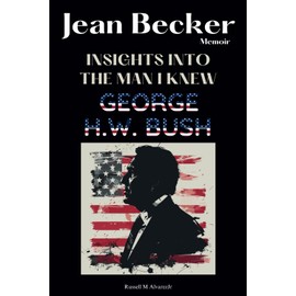 Jean Becker Memoir: Insights into The Man I Knew, George H.W. Bush