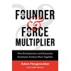 The Founder & The Force Multiplier: How Entrepreneurs and Executive