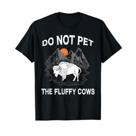 Do Not Pet the Fluffy Cows Funny Bison Gift Yellowstone Park T-Shirt
