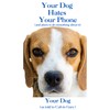 Your Dog Hates Your Phone: (and plans to do something