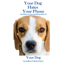 Your Dog Hates Your Phone: (and plans to do something about it)