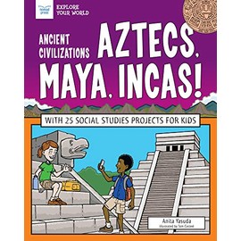 Ancient Civilizations: Aztecs, Maya, Incas!: With 25 Social Studies Projects for Kids (Explore Your World)