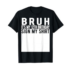 Bruh It's My 12th Birthday Sign My Shirt 12 Year Old T-Shirt