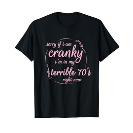 Sorry If I Am Cranky I'm In My Terrible 70'S Right Now Funny T-Shirt