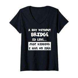 Womens A Day Without Bridge Is Like Gift Funny Tee Bridge V-Neck T-Shirt