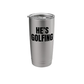 He's Golfing Funny Golf Wife Husband Gift for Golfer Stainless Steel Insulated Tumbler