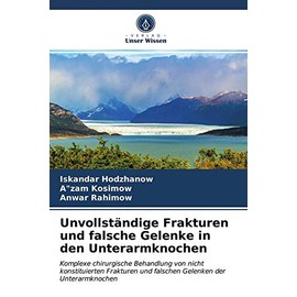Unvollständige Frakturen und falsche Gelenke in den Unterarmknochen: Komplexe chirurgische Behandlung von nicht konstituierten Frakturen und falschen Gelenken der Unterarmknochen