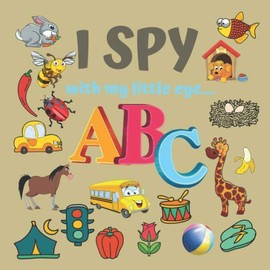 I Spy With My Little Eye... ABC: Colorful Guessing Game For 2-5 Year Olds. Fun Activity Picture Book For Little Kids. Seek and Find Alphabet Things ... From A to Z. Perfect Gift For Girls And Boys.