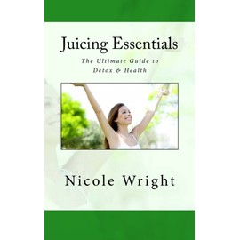  Juicing Essentials: The Ultimate Guide to Detox & Health