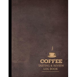 Coffee Tasting & Review Log Book: Coffee Enthusiasts Journal. Detail & Note Every Sip. Ideal for Baristas, Coffee Shops, and Food Critics