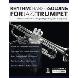 Rhythm Changes Soloing for Jazz Trumpet: The Guide to Chord Tone Soloing on Rhythm Changes for Bb Instruments (Learn how to play trumpet, Band 1)