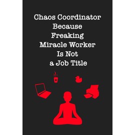 Chaos Coordinator Because Freaking Miracle Worker Is Not a Job Title: Coworker Gag Gift Notebook | Funny Office Journal | 6 x 9 Blank Lined Paper