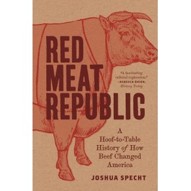 Red Meat Republic: A Hoof-to-Table History of How Beef Changed America