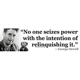 No One Seizes Power with The Intention of Relinquishing It ~ George Orwell - Magnetic Bumper Sticker/Decal Magnet (10.5” X 3”)