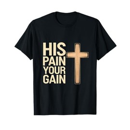His Pain Your Gain Jesus Sacrifice Inspiration |------ T-Shirt