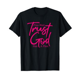 Pray Wait Trust - God Has A Plan - Pink Graphic - Christian T-Shirt