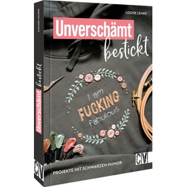 Stickbuch – Unverschämt bestickt: 15 Stickvorlagen für Stickprojekte mit schwarzem Humor. Lustige Slogans für individuelle Kleidung.
