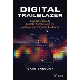 Digital Trailblazer: Essential Lessons to Jumpstart Transformation and Accelerate Your Technology Leadership
