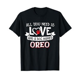 All you need is love and a dog named Oreo small large T-Shirt