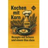 Kochen mit Korn - Rezepte mit Schuss und einem Glas