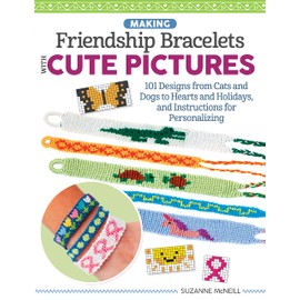 Making Friendship Bracelets with Cute Pictures: 101 Designs from Cats and Dogs to Hearts and Holidays, and Instructions for Personalizing (Design Originals) Create Braided Shapes, Symbols, and Images