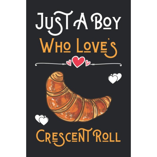 Just a Boy Who Loves Crescent Roll: Cute Notebook for