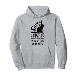 I'm Late My American Shorthair Cat Was Sitting On Me Funny Pullover Hoodie