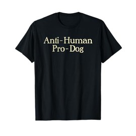 Anti-Human Pro-Dog Dog Puppy Lover Animal T-Shirt