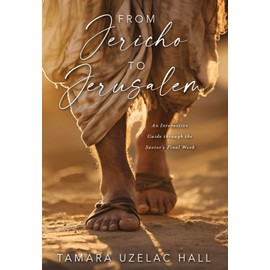 From Jericho to Jerusalem: An Interactive Guide through the Savior’s Final Week
