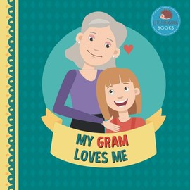 My Gram Loves Me: A Picture Book for Young Children and Grandparents; Girl Version