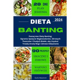  Dieta Banting: Poznaj moc Diety Banting: Ogranicz Spo?ycie W?glowodanw, Zdrowych T?uszczw i Chudych Bia?ek, aby Uzyska? Trwa?? Utrat? Wagi i Zdrowe Od?ywianie (Polish Edition)